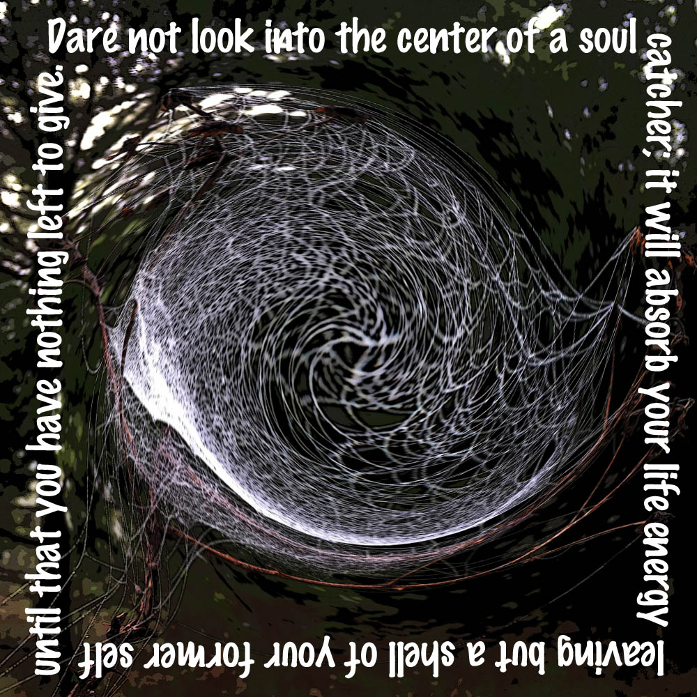 Dare not look into the center of a soul catcher, it will absorb your life energy leaving but a shell of your former self until that you have nothing left to give.