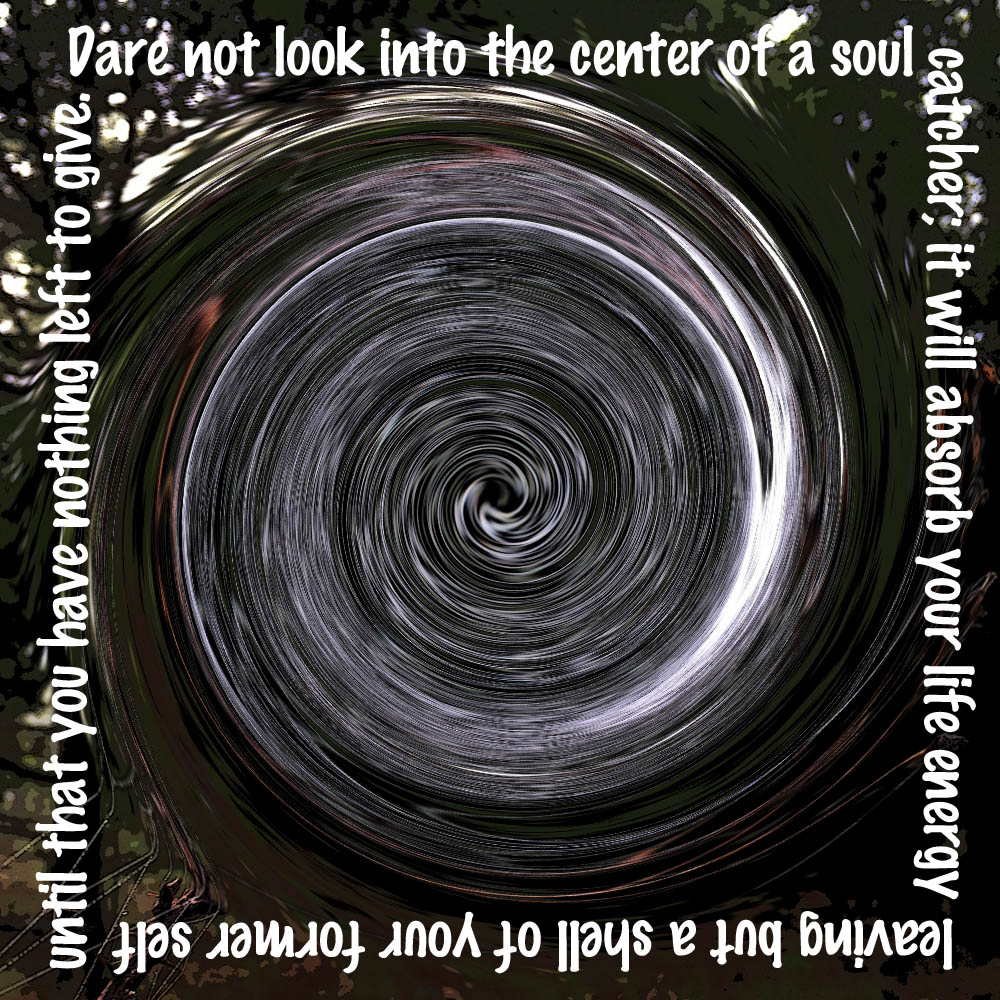 Dare not look into the center of a soul catcher, it will absorb your life energy leaving but a shell of your former self until that you have nothing left to give.