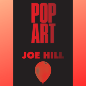 Blood red text: Pop Art - Joe Hill. Image of a red balloon.