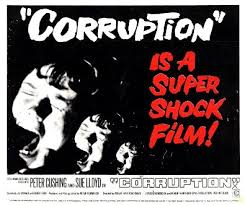 CORRUPTION 
Image: Movie Poster from 1968 declaring this, "is a super shock film!," the image of Sue Lloyd's face screaming is used.