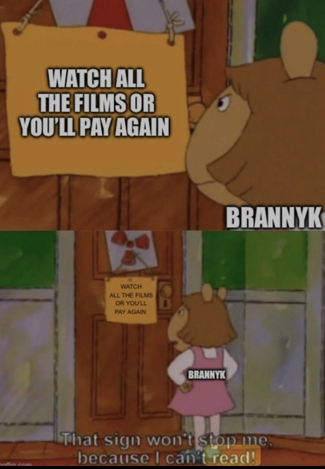It's a meme that says, "watch all the films or you'll pay again" and Brannyk says, "that sign won't stop me because I can't read."