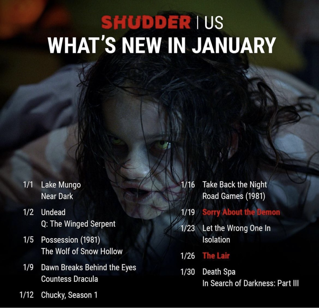 Complete List of Films coming to Shudder for the month of January, featuring an image of possessed Grace from 'Sorry About the Demon' as the background image. We see a more clear look at her pale skin, the bloody veins across her face and bright yellow demonic eyes, List of films premiering in the month of January:
1/1: Lake Mungo & Near Dark
1/2: Undead & Q: The Winged Serpent
1/5: Possession (1981) and The Wolf of Snow Hollow
1/9: Dawn Breaks Behind the Eyes and Countess Dracula
1/12: Chucky season 1
1/16: Take Back the Night and Road Games (1981)
1/19: Sorry About the Demon
1/23: Let the Wrong One In and Isolation
1/26: The Lair
1/30: Death Spa and In Search of Darkness: Part 3. 