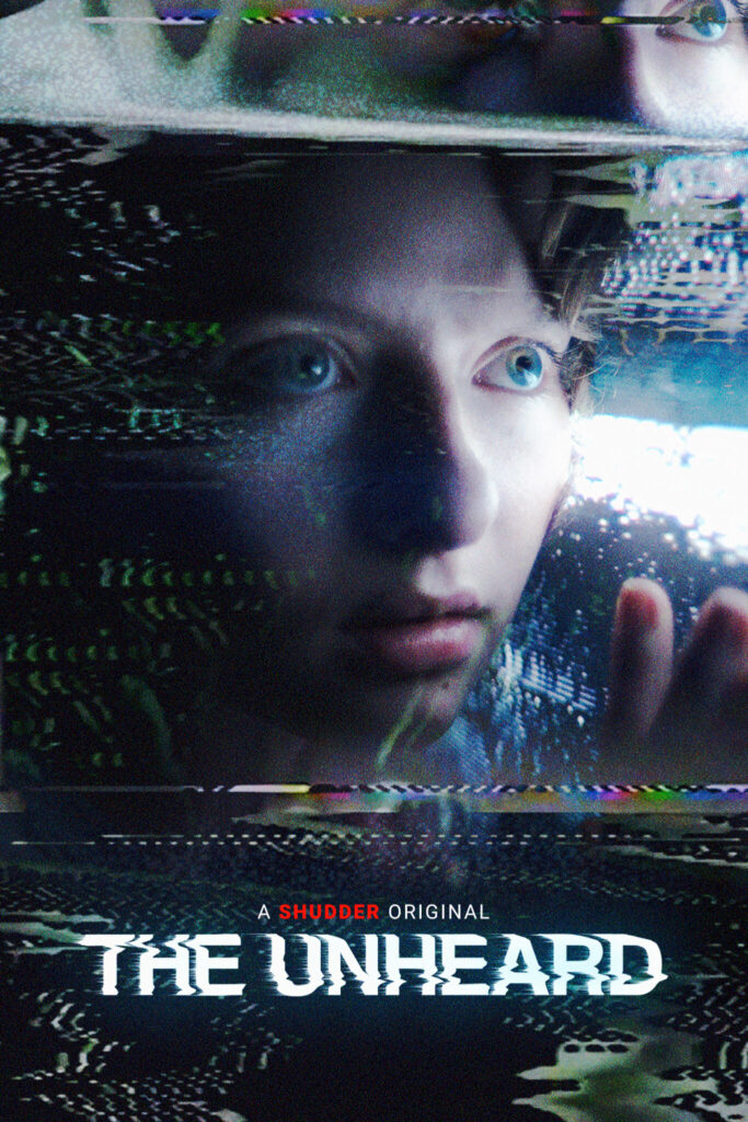 Official poster for The Unheard. We see the main Character Chloe staring out of a window, the image has a static blur. as we only see Chloes pale face and bright blue eyes. The title The Unheard is seen below written in White bold font. 