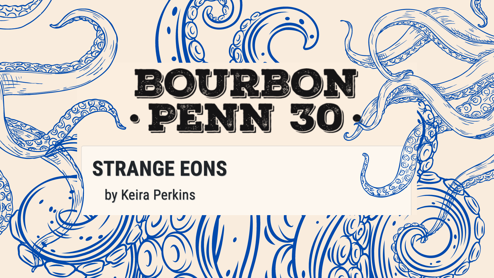 tentacles surrounding the words Bourbon Penn 30, Strange Eons by Keira Perkins