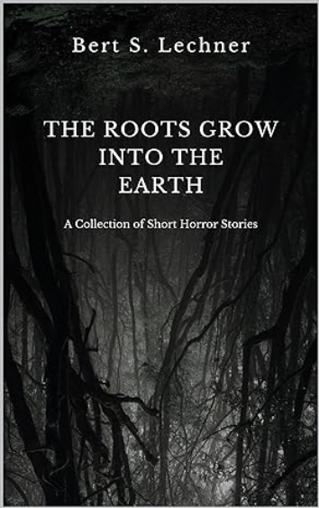 Screenshot 2023-09-16 at 12-20-22 The Roots Grow Into the Earth A Collection of Short Horror Stories – Kindle edition by Lechner Bert S.. Literature & Fiction Kindle eBooks @ Amazon.com