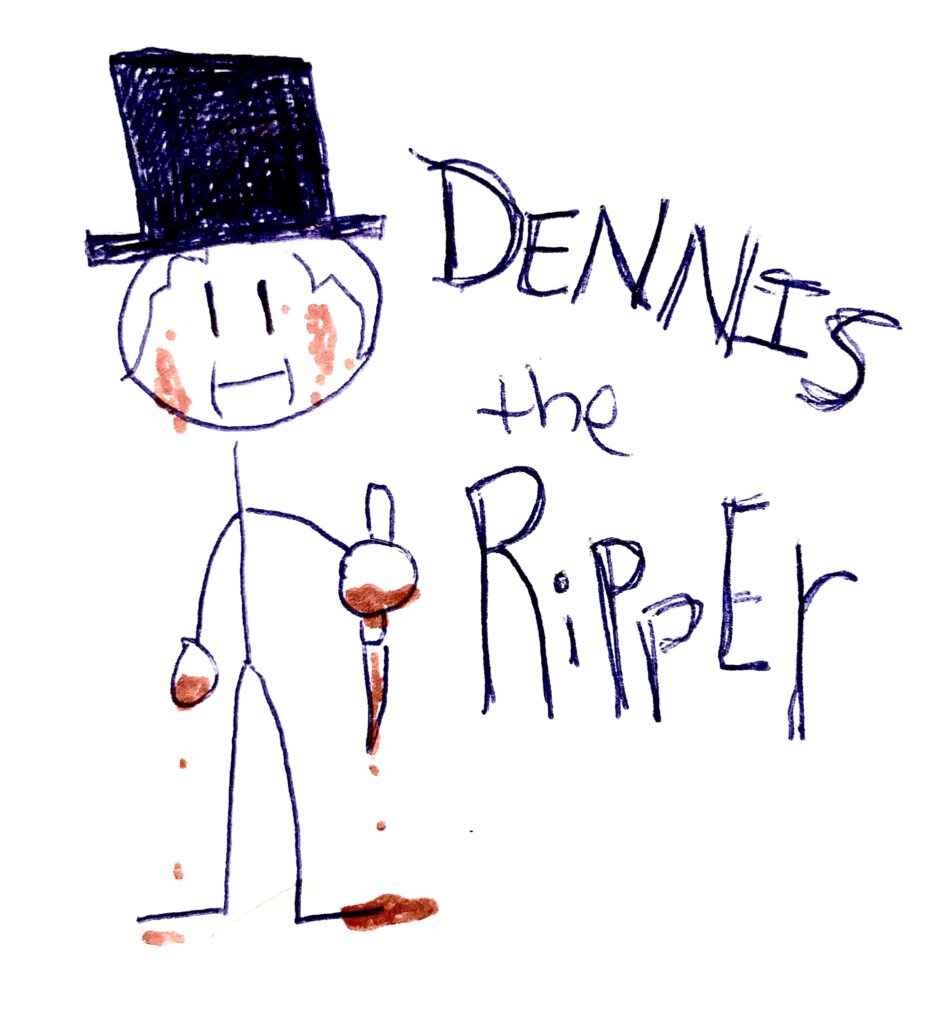 Dennis the Ripper, he's a lame-o.