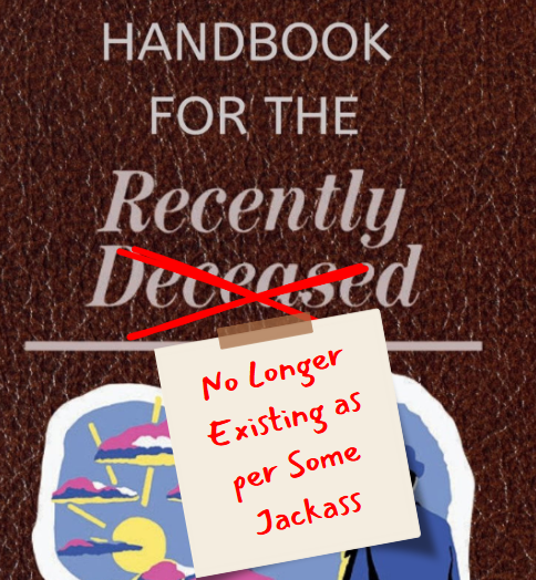 picture of handbook for the recently deceased from beetlejuice but deceased is crossed out and it's got a sticky note that says "no longer existing as per some jackass"