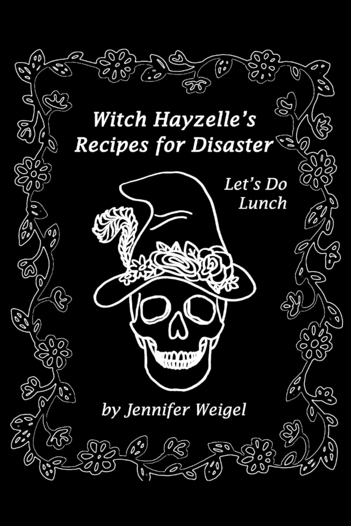 A black and white book cover for Witch Hayzelle’s Recipes for Disaster: Let’s Do Lunch by Jennifer Weigel. The cover features a minimalist line-art drawing of a skull wearing a crooked witch’s hat adorned with flowers. A floral vine border surrounds the title, giving the cover a whimsical, hand-drawn aesthetic.